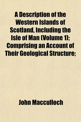 Book cover for A Description of the Western Islands of Scotland, Including the Isle of Man (Volume 1); Comprising an Account of Their Geological Structure;