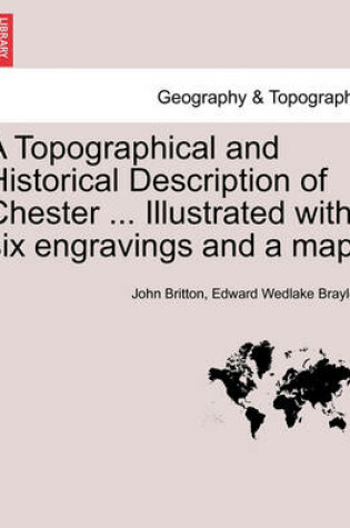 Cover of A Topographical and Historical Description of Chester ... Illustrated with Six Engravings and a Map.