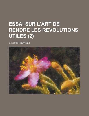 Book cover for Essai Sur L'Art de Rendre Les Revolutions Utiles (2 )