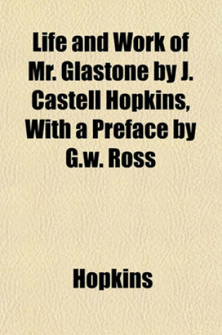 Cover of Life and Work of Mr. Glastone by J. Castell Hopkins, with a Preface by G.W. Ross