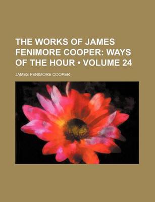 Book cover for The Works of James Fenimore Cooper (Volume 24); Ways of the Hour