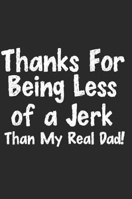 Book cover for Thanks For Being Less Of A Jerk Than My Real Dad!