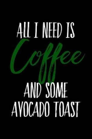 Cover of All I Need is Coffee and Some Avocado Toast