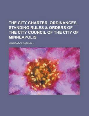 Book cover for The City Charter, Ordinances, Standing Rules & Orders of the City Council of the City of Minneapolis