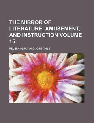 Book cover for The Mirror of Literature, Amusement, and Instruction Volume 15