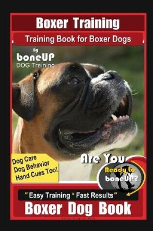 Cover of Boxer Training, Training Book for Boxer Dogs By BoneUP DOG Training, Dog Care, Dog Behaviors, Hand Cues Too! Are You Ready to Bone UP? Easy Training * Fast Results, Boxer Dog Book