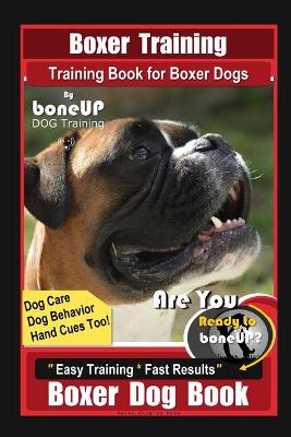 Book cover for Boxer Training, Training Book for Boxer Dogs By BoneUP DOG Training, Dog Care, Dog Behaviors, Hand Cues Too! Are You Ready to Bone UP? Easy Training * Fast Results, Boxer Dog Book