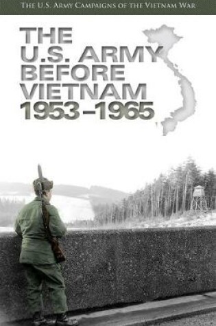 Cover of U.S. Army Campaigns of the Vietnam War: The U.S. Army Before Vietnam, 1953-1965