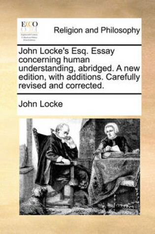 Cover of John Locke's Esq. Essay Concerning Human Understanding, Abridged. a New Edition, with Additions. Carefully Revised and Corrected.