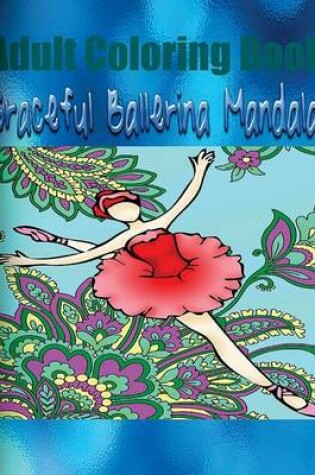 Cover of Adult Coloring Book: Graceful Ballerina Mandala