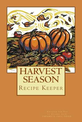 Book cover for HARVEST SEASON Recipe Keeper created for you to record your favorite Fall Food