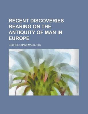 Book cover for Recent Discoveries Bearing on the Antiquity of Man in Europe