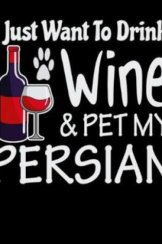 Cover of I Just Want to Drink Wine & Pet My Persian