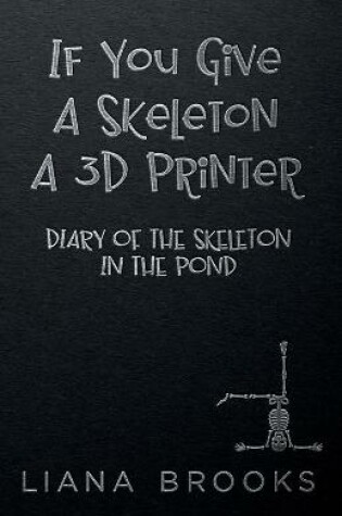 Cover of If You Give A Skeleton A 3D Printer