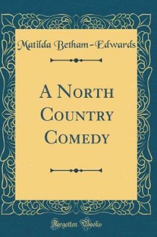 Cover of A North Country Comedy (Classic Reprint)