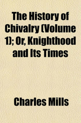 Cover of The History of Chivalry (Volume 1); Or, Knighthood and Its Times
