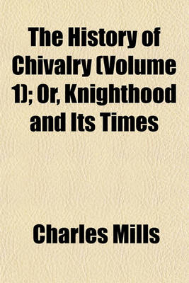 Book cover for The History of Chivalry (Volume 1); Or, Knighthood and Its Times