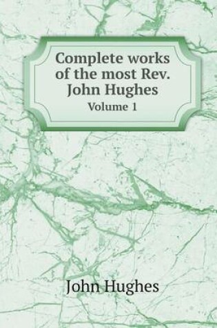 Cover of Complete works of the most Rev. John Hughes Volume 1