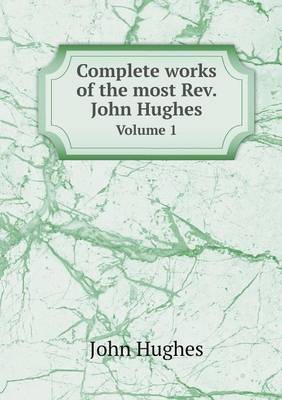 Book cover for Complete works of the most Rev. John Hughes Volume 1