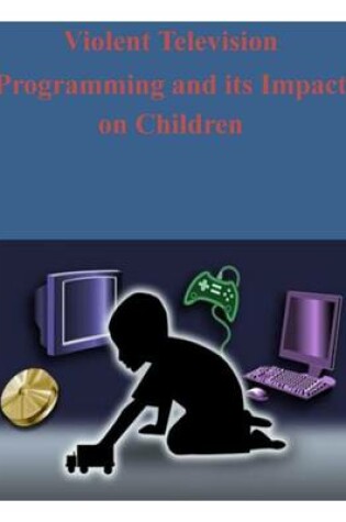 Cover of Violent Television Programming and its Impact on Children