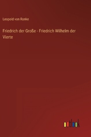 Cover of Friedrich der Große - Friedrich Wilhelm der Vierte