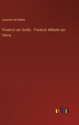 Book cover for Friedrich der Große - Friedrich Wilhelm der Vierte
