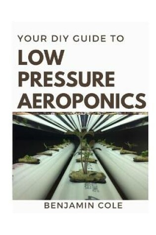 Cover of Your DIY Guide Low Pressure Aeroponics