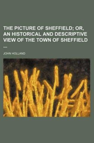 Cover of The Picture of Sheffield; Or, an Historical and Descriptive View of the Town of Sheffield