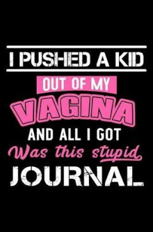 Cover of I Pushed A Kid Out Of My Vagina And All I Got Was This Stupid Journal