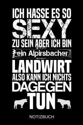 Book cover for Ich hasse es so sexy zu sein aber ich bin ein Alpirsbacher Landwirt also kann ich nichts dagegen tun