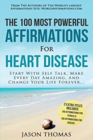Cover of Affirmation the 100 Most Powerful Affirmations for Heart Disease 2 Amazing Affirmative Bonus Books Included for Fitness & Disease