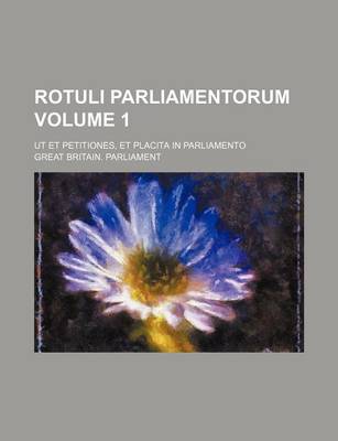 Book cover for Rotuli Parliamentorum Volume 1; UT Et Petitiones, Et Placita in Parliamento