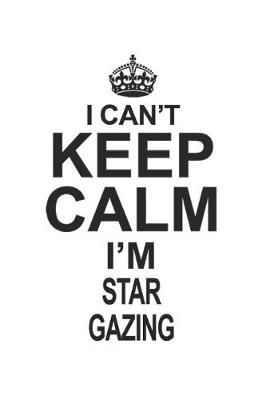 Book cover for I Can't Keep Calm I'm Star Gazing