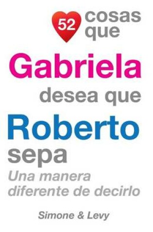Cover of 52 Cosas Que Gabriela Desea Que Roberto Sepa