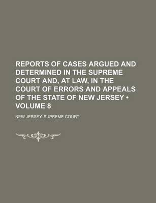 Book cover for Reports of Cases Argued and Determined in the Supreme Court And, at Law, in the Court of Errors and Appeals of the State of New Jersey (Volume 8)