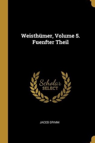 Cover of Weisthümer, Volume 5. Fuenfter Theil