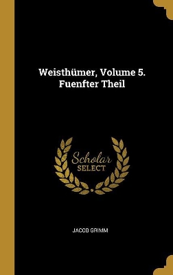 Book cover for Weisthümer, Volume 5. Fuenfter Theil