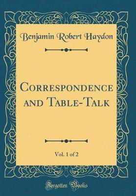 Book cover for Correspondence and Table-Talk, Vol. 1 of 2 (Classic Reprint)