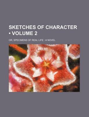 Book cover for Sketches of Character (Volume 2); Or, Specimens of Real Life a Novel