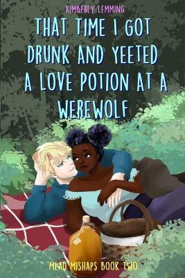 Cover of That Time I Got Drunk And Yeeted A Love Potion At A Werewolf