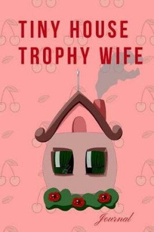 Cover of Tiny House Trophy Wife Journal