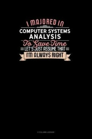 Cover of I Majored In Computer Systems Analysis To Save Time Let's Just Assume That I'm Always Right