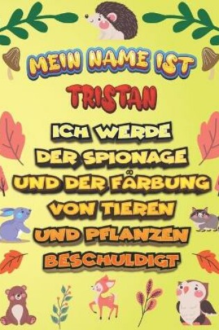 Cover of Mein Name ist Tristan Ich werde der Spionage und der Farbung von Tieren und Pflanzen beschuldigt