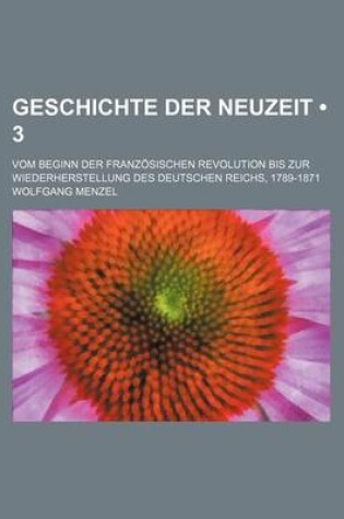 Cover of Geschichte Der Neuzeit (3); Vom Beginn Der Franzosischen Revolution Bis Zur Wiederherstellung Des Deutschen Reichs, 1789-1871