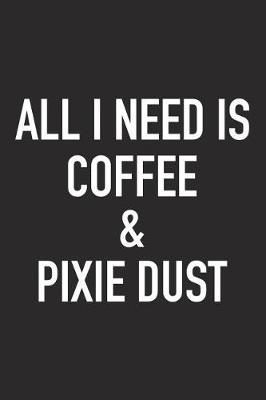 Book cover for All I Need Is Coffee and Pixie Dust