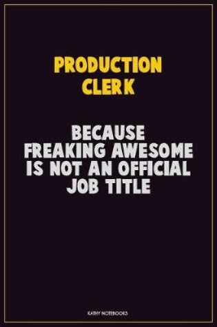 Cover of Production clerk, Because Freaking Awesome Is Not An Official Job Title