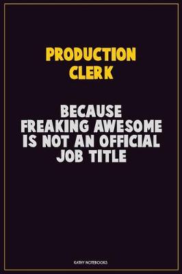 Book cover for Production clerk, Because Freaking Awesome Is Not An Official Job Title