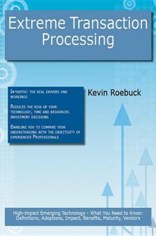 Cover of Extreme Transaction Processing: High-Impact Emerging Technology - What You Need to Know: Definitions, Adoptions, Impact, Benefits, Maturity, Vendors