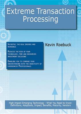 Book cover for Extreme Transaction Processing: High-Impact Emerging Technology - What You Need to Know: Definitions, Adoptions, Impact, Benefits, Maturity, Vendors