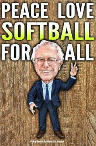 Cover of Funny Bernie Sanders Gift Journal Peace Love Softball For All